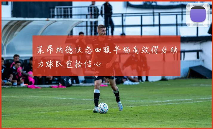 莱昂纳德状态回暖半场高效得分助力球队重拾信心