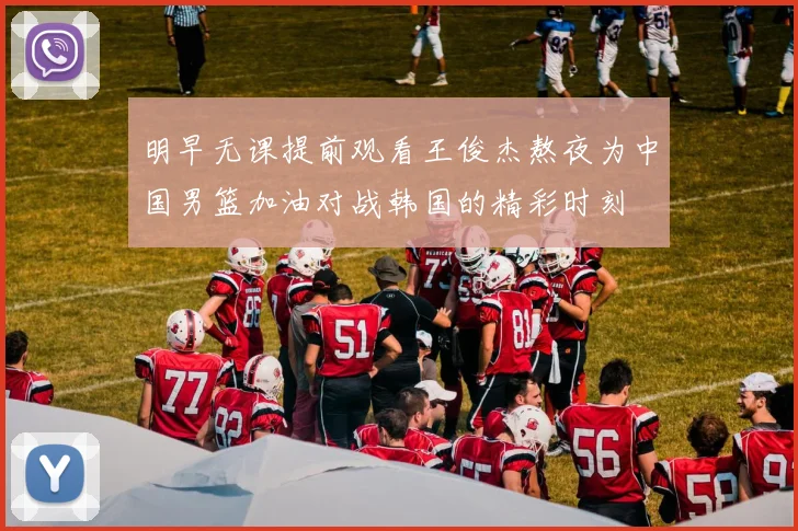 明早无课提前观看王俊杰熬夜为中国男篮加油对战韩国的精彩时刻