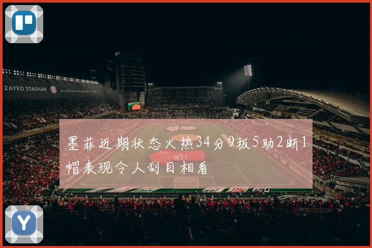 墨菲近期状态火热34分9板5助2断1帽表现令人刮目相看